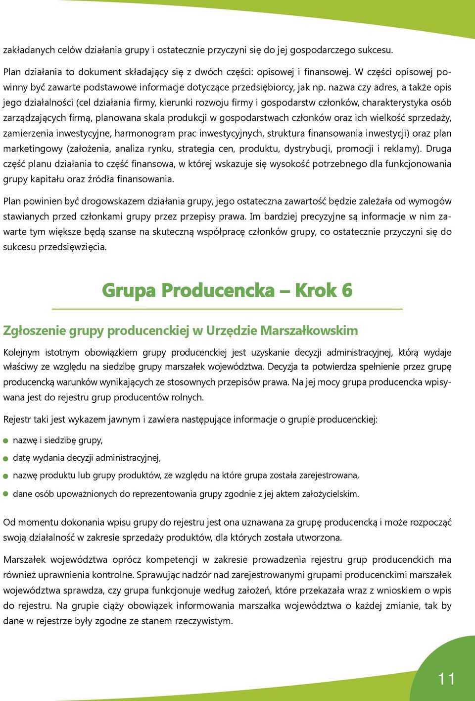 nazwa czy adres, a także opis jego działalności (cel działania firmy, kierunki rozwoju firmy i gospodarstw członków, charakterystyka osób zarządzających firmą, planowana skala produkcji w