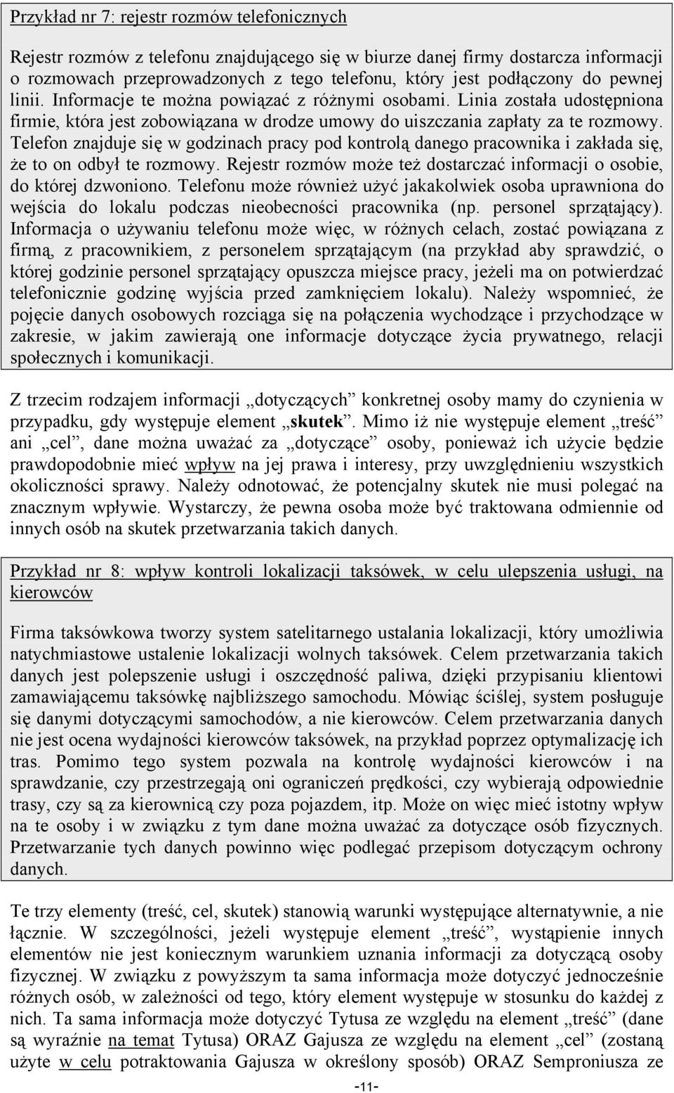 Telefon znajduje się w godzinach pracy pod kontrolą danego pracownika i zakłada się, że to on odbył te rozmowy. Rejestr rozmów może też dostarczać informacji o osobie, do której dzwoniono.