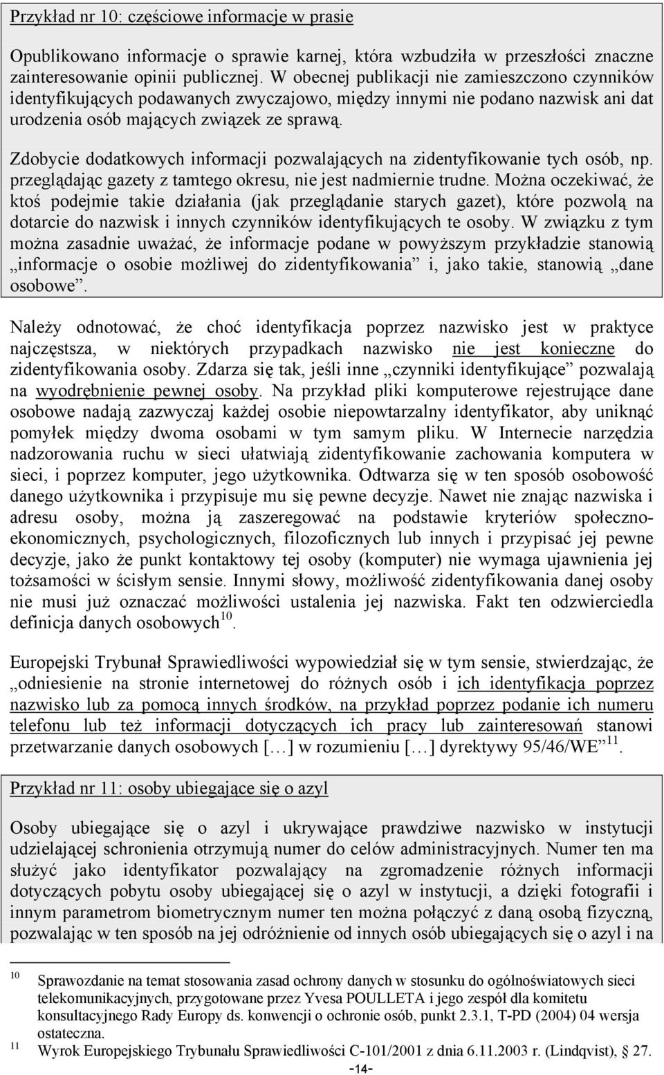 Zdobycie dodatkowych informacji pozwalających na zidentyfikowanie tych osób, np. przeglądając gazety z tamtego okresu, nie jest nadmiernie trudne.