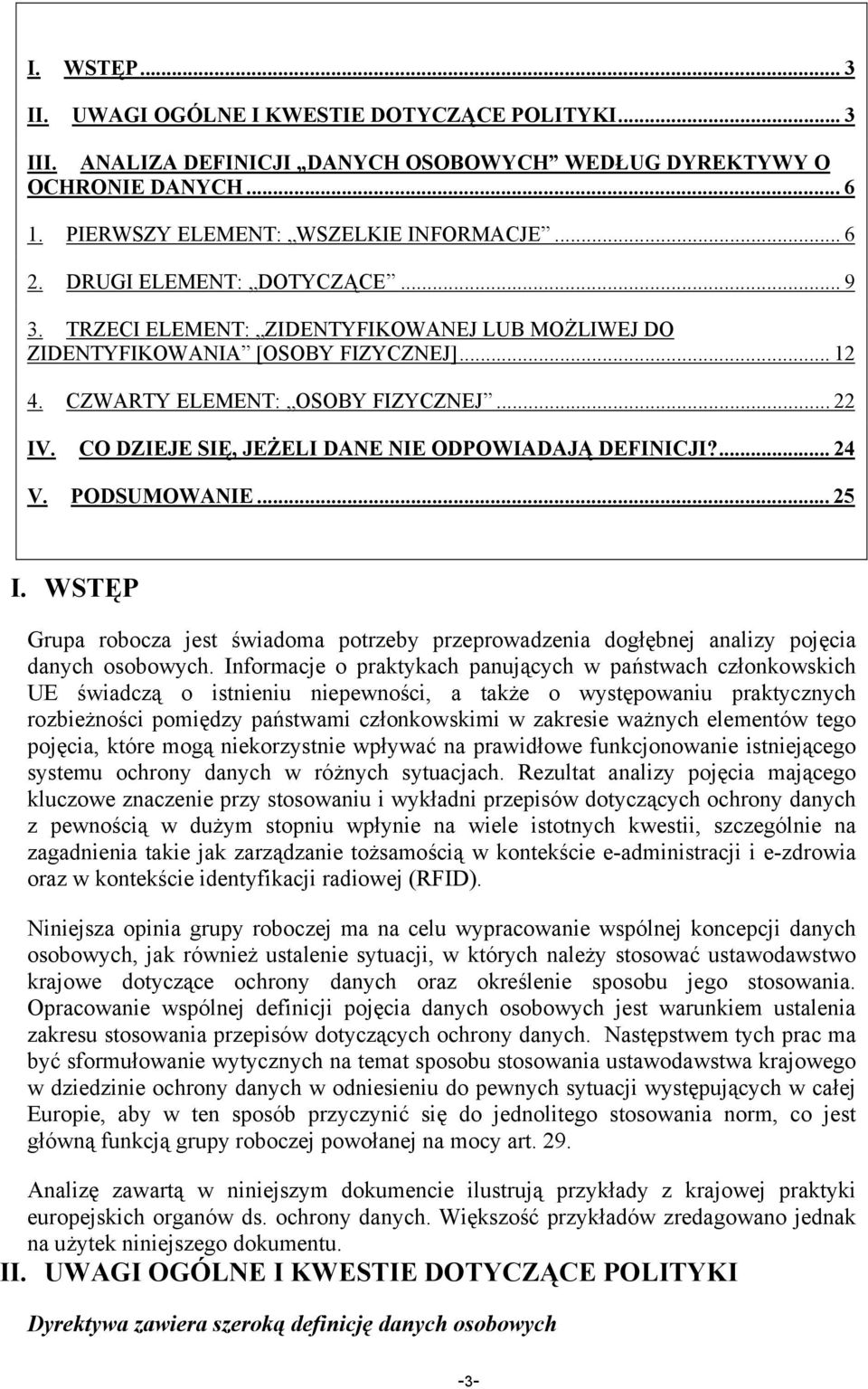 CO DZIEJE SIĘ, JEŻELI DANE NIE ODPOWIADAJĄ DEFINICJI?... 24 V. PODSUMOWANIE... 25 I. WSTĘP Grupa robocza jest świadoma potrzeby przeprowadzenia dogłębnej analizy pojęcia danych osobowych.