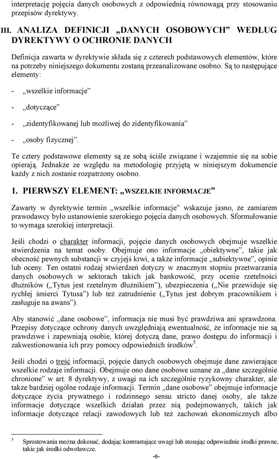 przeanalizowane osobno. Są to następujące elementy: - wszelkie informacje - dotyczące - zidentyfikowanej lub możliwej do zidentyfikowania - osoby fizycznej.