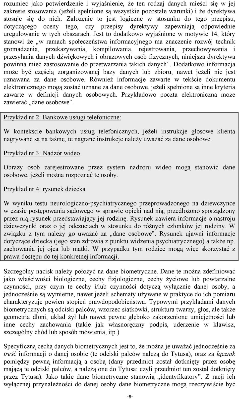 Jest to dodatkowo wyjaśnione w motywie 14, który stanowi że w ramach społeczeństwa informacyjnego ma znaczenie rozwój technik gromadzenia, przekazywania, kompilowania, rejestrowania, przechowywania i