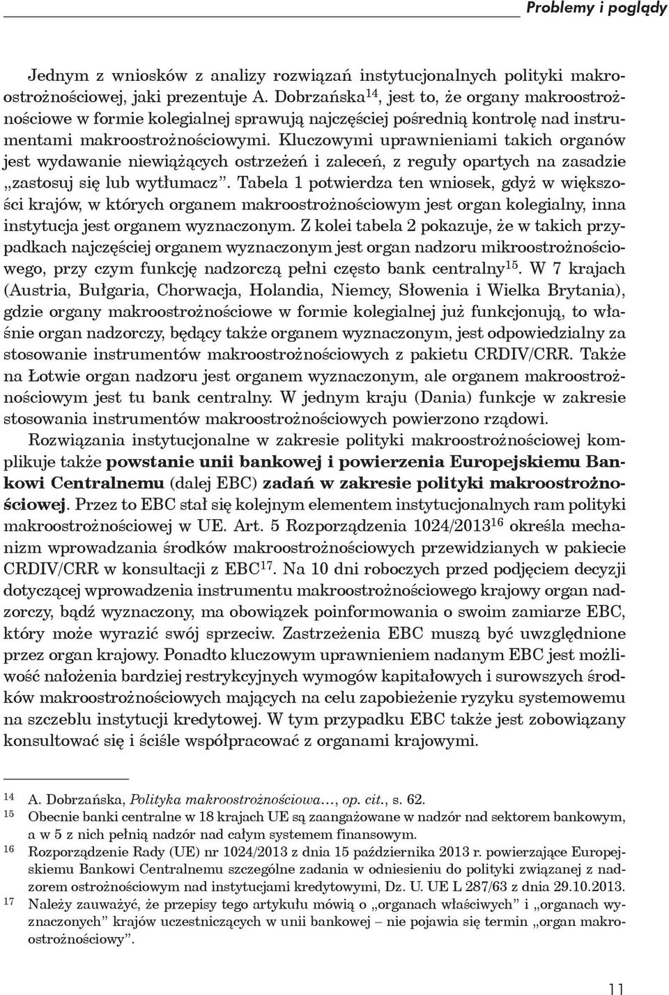 Kluczowymi uprawnieniami takich organów jest wydawanie niewiążących ostrzeżeń i zaleceń, z reguły opartych na zasadzie zastosuj się lub wytłumacz.