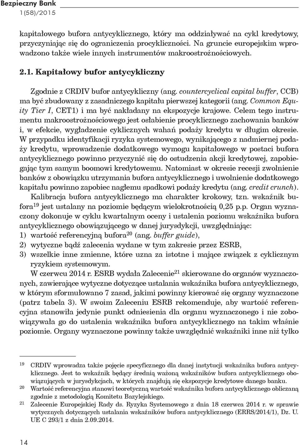 countercyclical capital buffer, CCB) ma być zbudowany z zasadniczego kapitału pierwszej kategorii (ang. Common Equity Tier I, CET1) i ma być nakładany na ekspozycje krajowe.