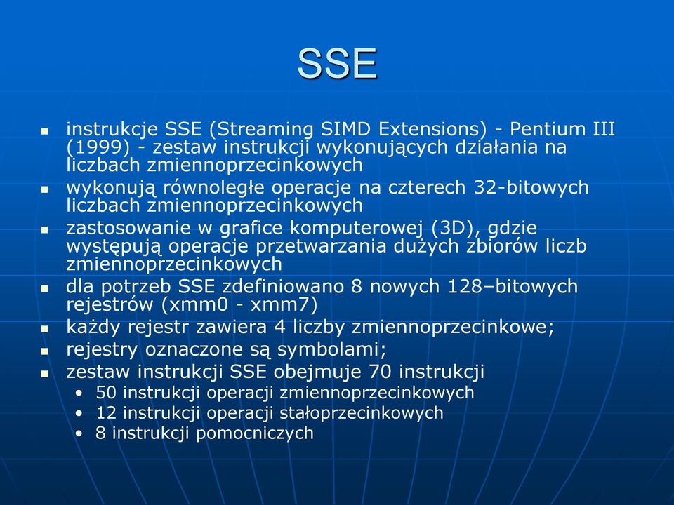 zmiennoprzecinkowych dla potrzeb SSE zdefiniowano 8 nowych 128 bitowych rejestrów (xmm0 - xmm7) każdy rejestr zawiera 4 liczby zmiennoprzecinkowe; rejestry oznaczone