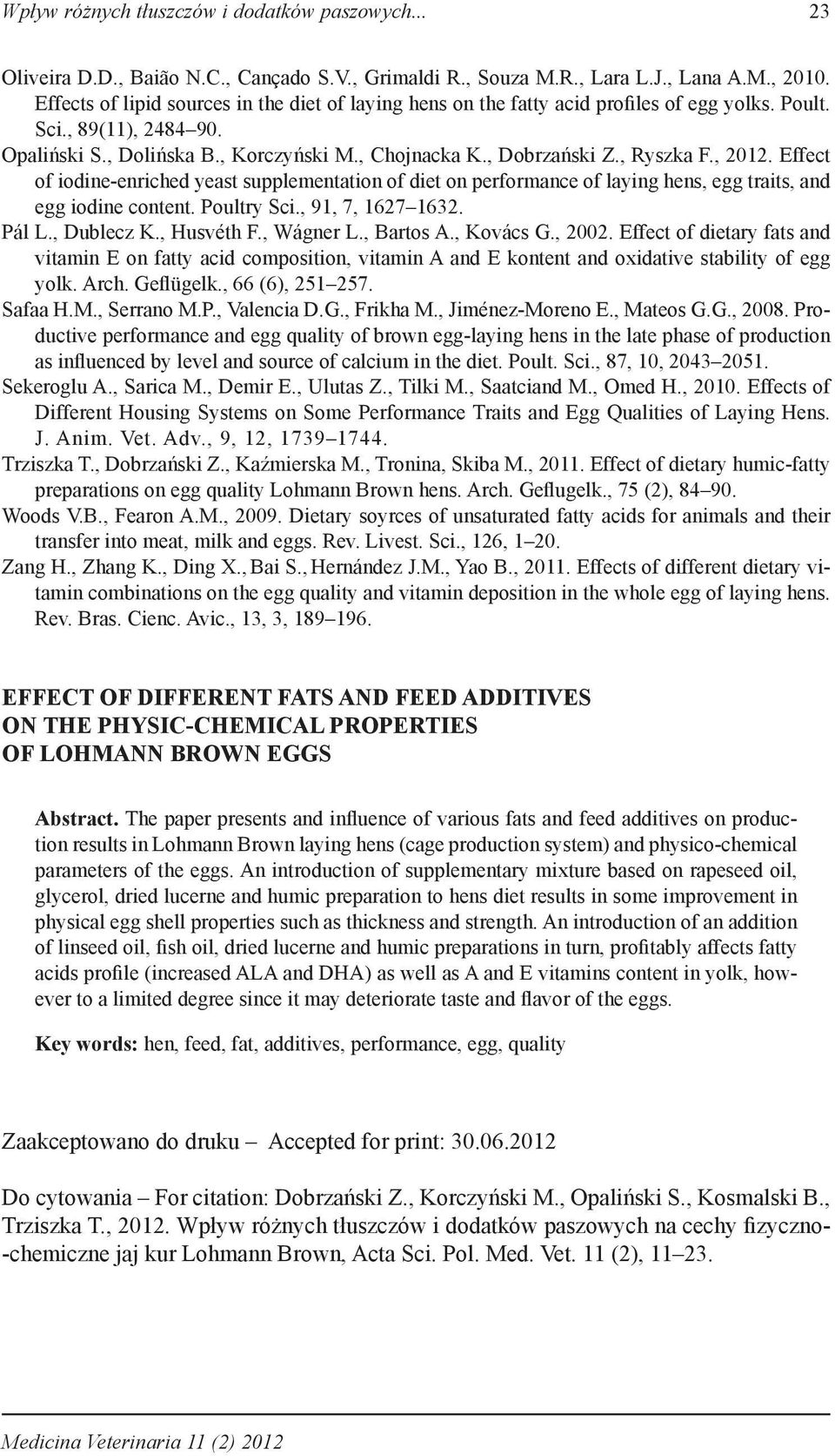 , Ryszka F., 2012. Effect of iodine-enriched yeast supplementation of diet on performance of laying hens, egg traits, and egg iodine content. Poultry Sci., 91, 7, 1627 1632. Pál L., Dublecz K.