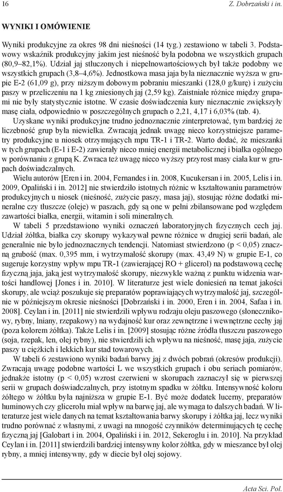 Jednostkowa masa jaja była nieznacznie wyższa w grupie E-2 (61,09 g), przy niższym dobowym pobraniu mieszanki (128,0 g/kurę) i zużyciu paszy w przeliczeniu na 1 kg zniesionych jaj (2,59 kg).