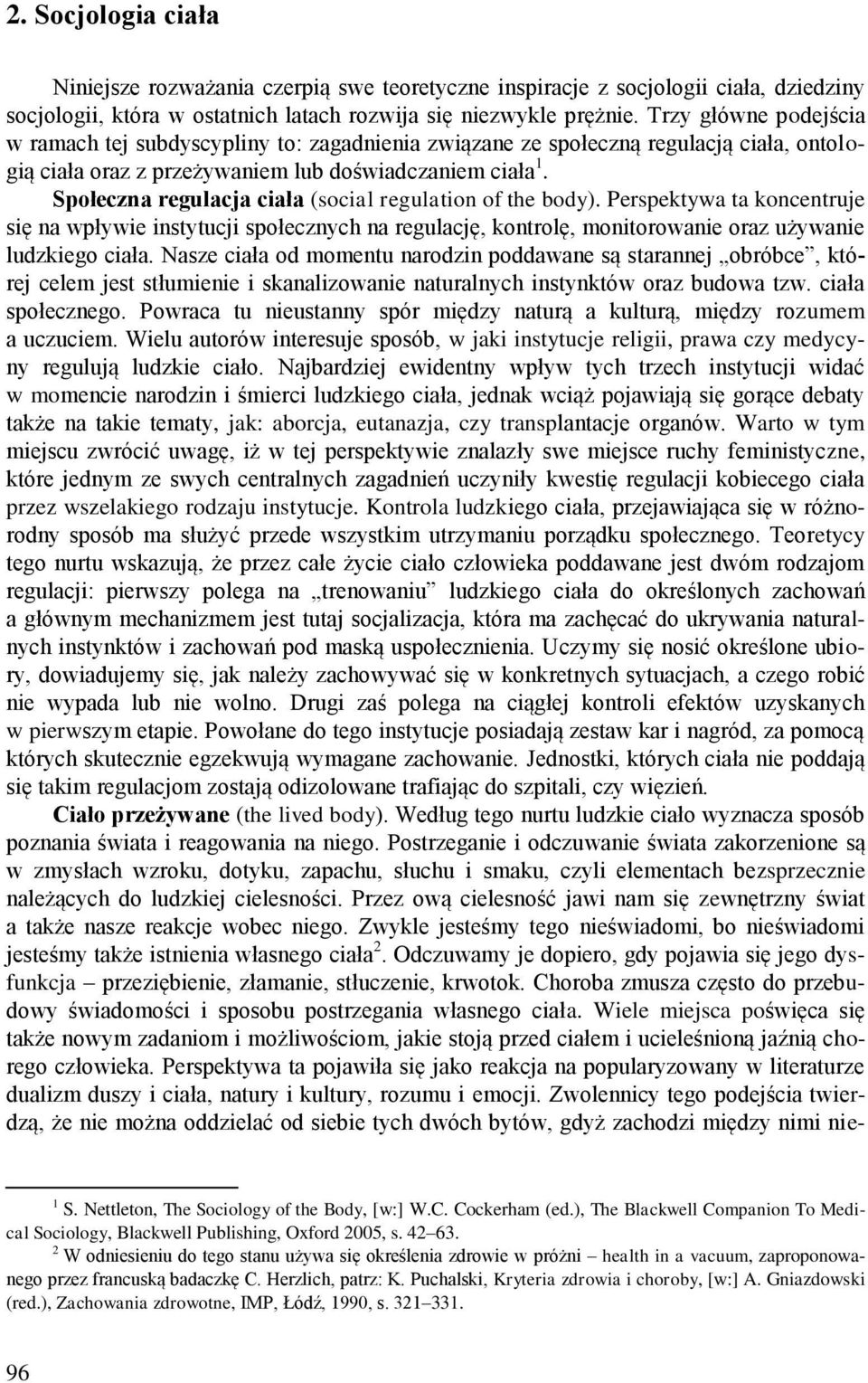 Społeczna regulacja ciała (social regulation of the body). Perspektywa ta koncentruje się na wpływie instytucji społecznych na regulację, kontrolę, monitorowanie oraz używanie ludzkiego ciała.