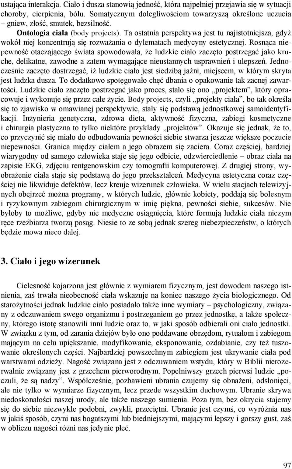 Ta ostatnia perspektywa jest tu najistotniejsza, gdyż wokół niej koncentrują się rozważania o dylematach medycyny estetycznej.