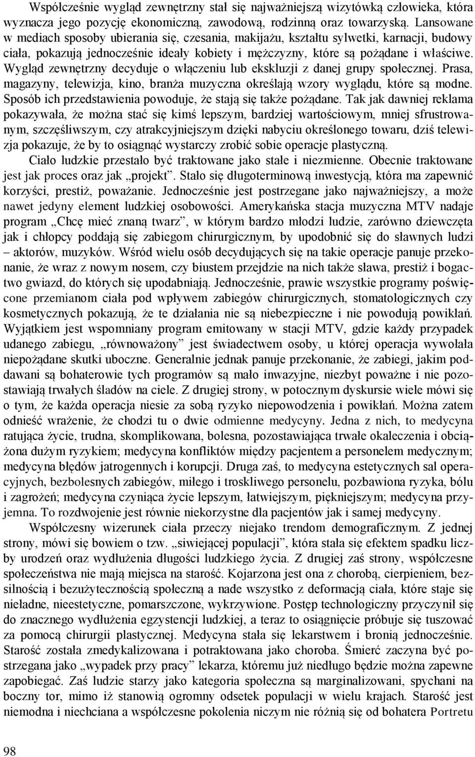 Wygląd zewnętrzny decyduje o włączeniu lub ekskluzji z danej grupy społecznej. Prasa, magazyny, telewizja, kino, branża muzyczna określają wzory wyglądu, które są modne.