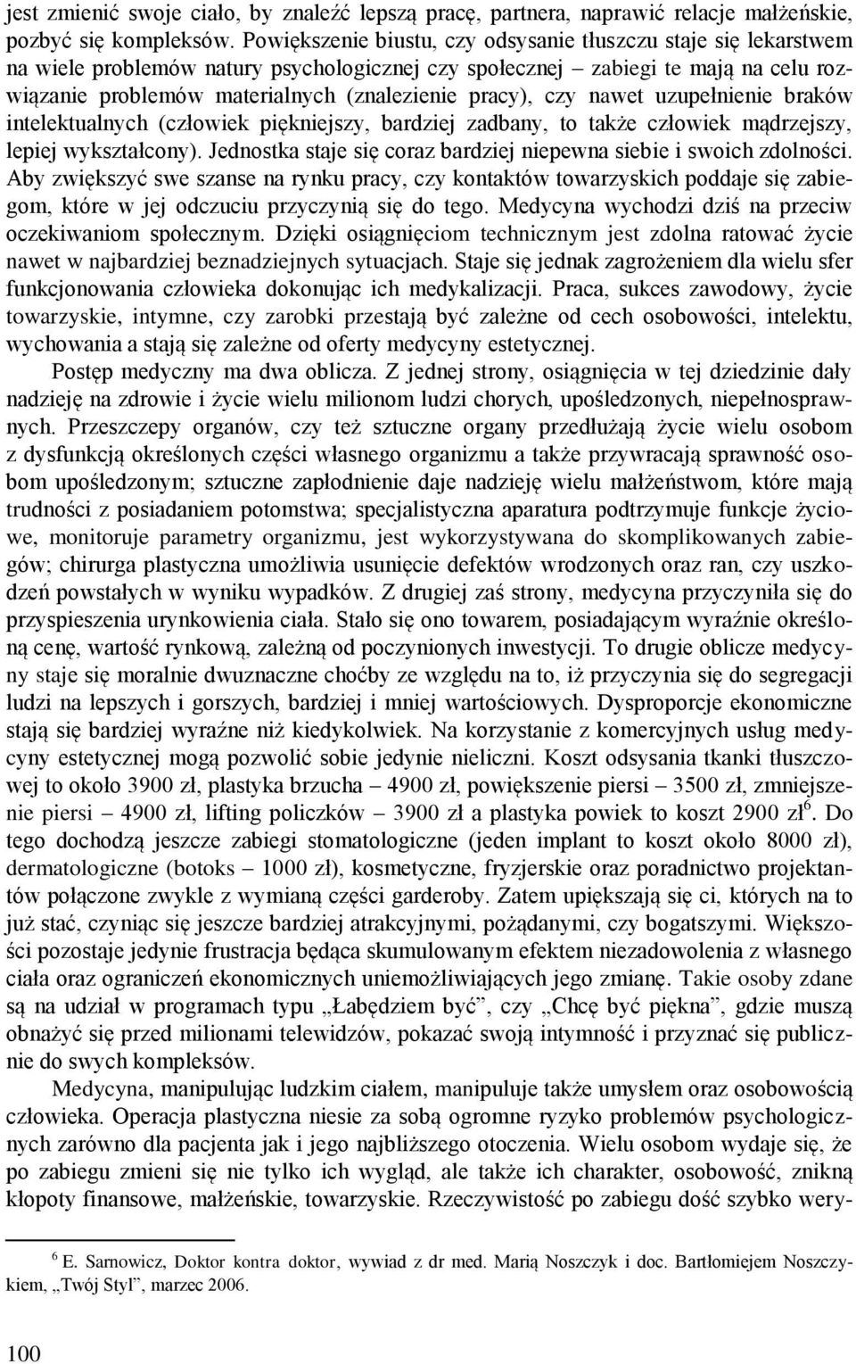 pracy), czy nawet uzupełnienie braków intelektualnych (człowiek piękniejszy, bardziej zadbany, to także człowiek mądrzejszy, lepiej wykształcony).