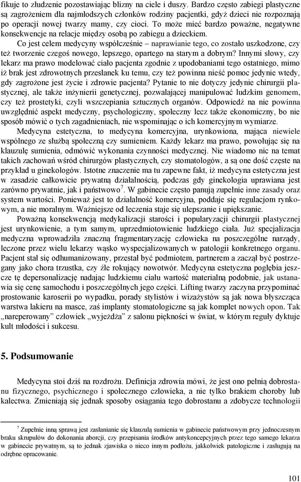 To może mieć bardzo poważne, negatywne konsekwencje na relacje między osobą po zabiegu a dzieckiem.