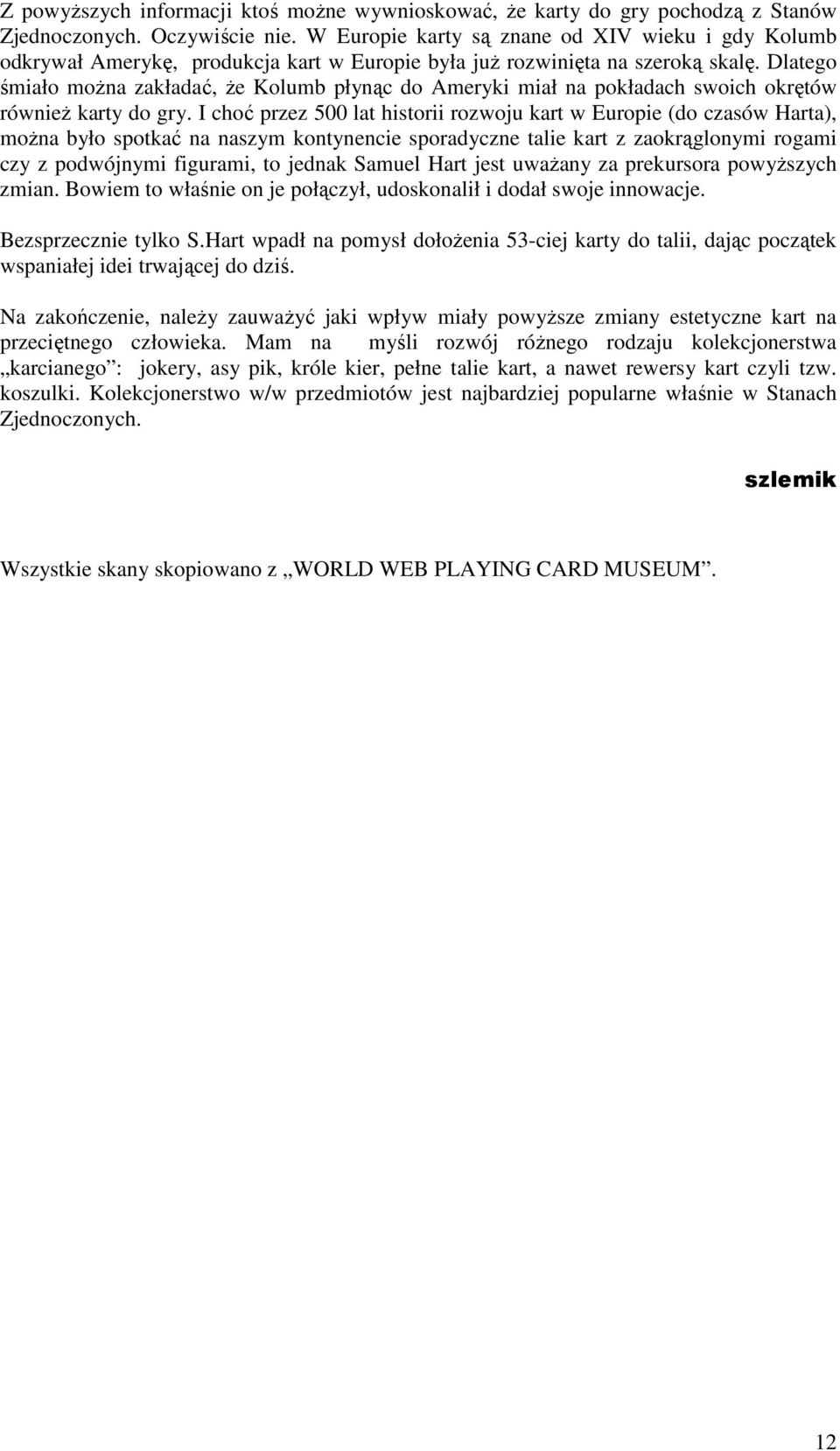 Dlatego śmiało moŝna zakładać, Ŝe Kolumb płynąc do Ameryki miał na pokładach swoich okrętów równieŝ karty do gry.