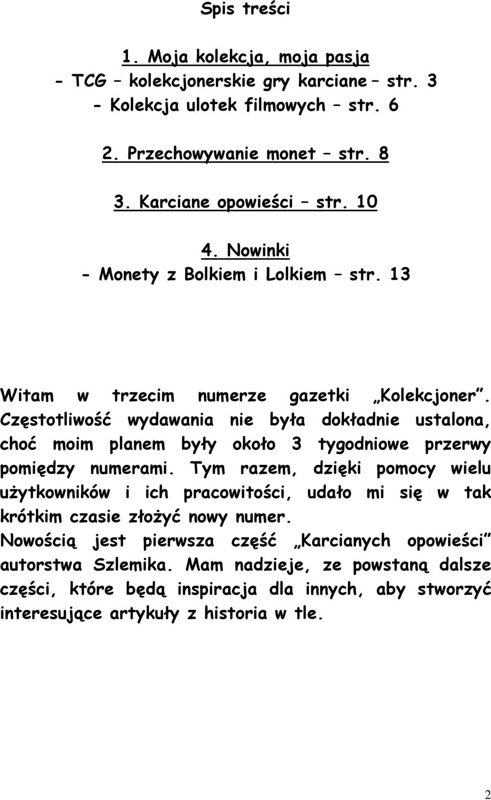 Częstotliwość wydawania nie była dokładnie ustalona, choć moim planem były około 3 tygodniowe przerwy pomiędzy numerami.