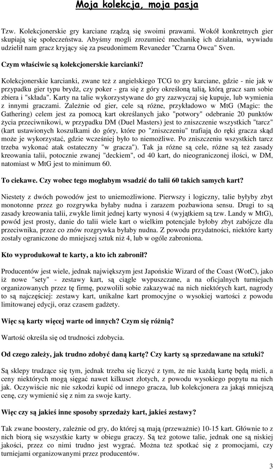 Kolekcjonerskie karcianki, zwane teŝ z angielskiego TCG to gry karciane, gdzie - nie jak w przypadku gier typu brydŝ, czy poker - gra się z góry określoną talią, którą gracz sam sobie zbiera i