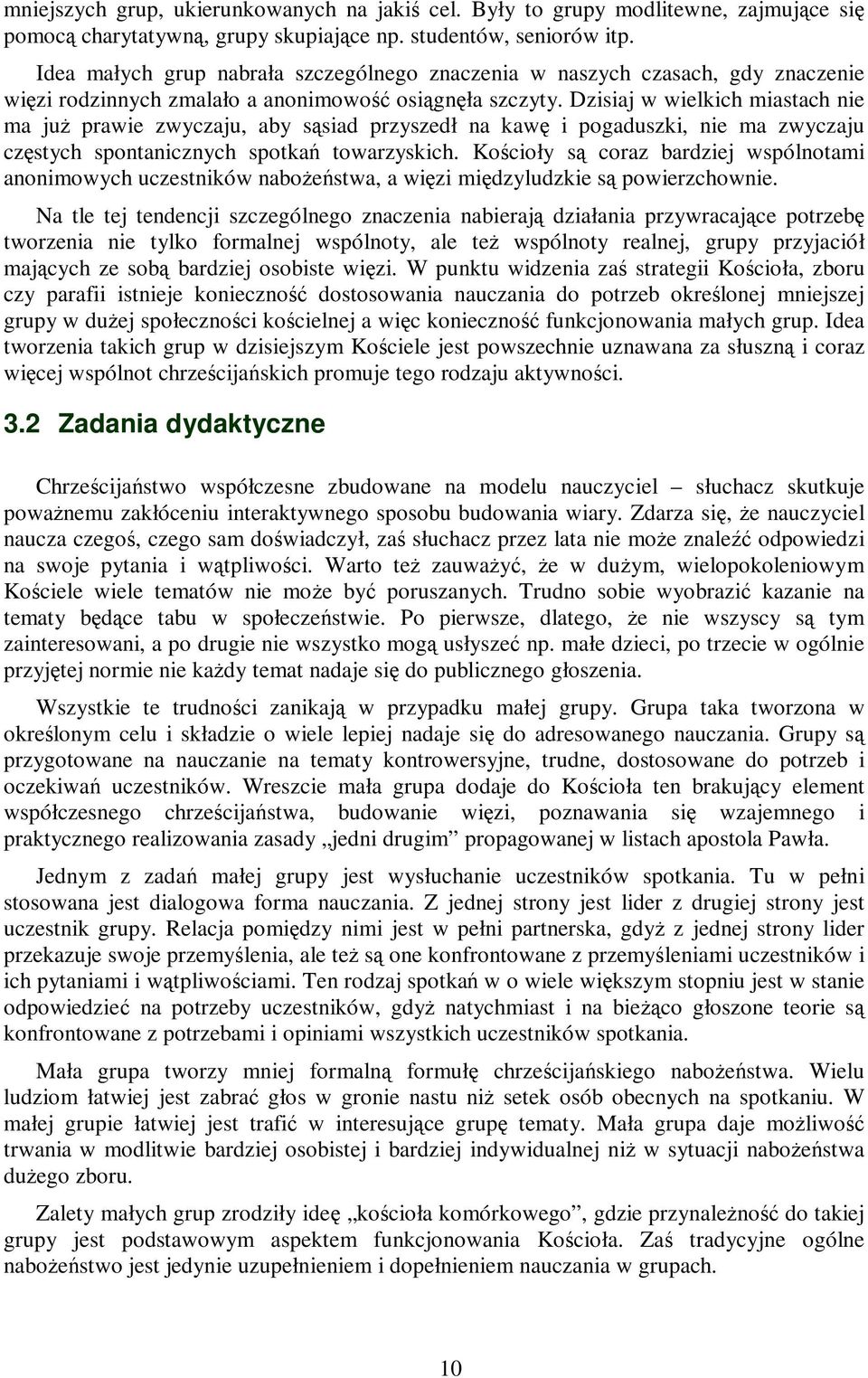 Dzisiaj w wielkich miastach nie ma już prawie zwyczaju, aby sąsiad przyszedł na kawę i pogaduszki, nie ma zwyczaju częstych spontanicznych spotkań towarzyskich.