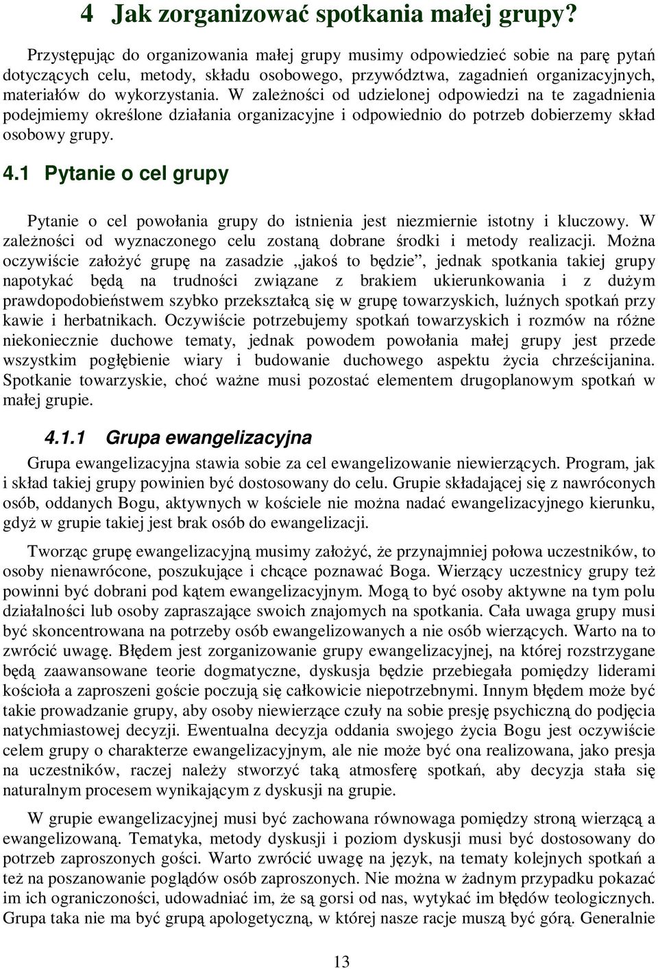 W zależności od udzielonej odpowiedzi na te zagadnienia podejmiemy określone działania organizacyjne i odpowiednio do potrzeb dobierzemy skład osobowy grupy. 4.