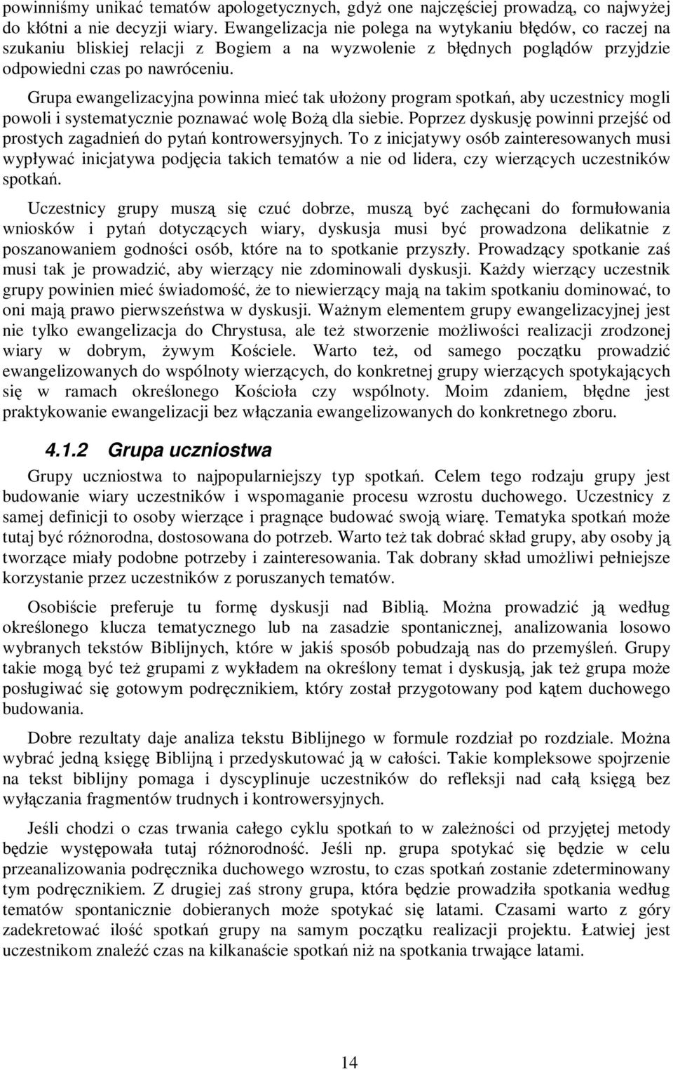 Grupa ewangelizacyjna powinna mieć tak ułożony program spotkań, aby uczestnicy mogli powoli i systematycznie poznawać wolę Bożą dla siebie.