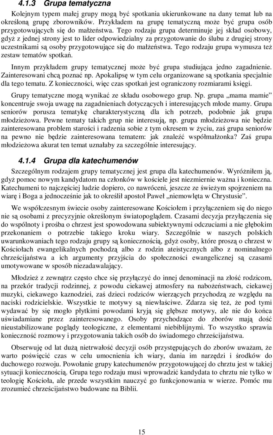 Tego rodzaju grupa determinuje jej skład osobowy, gdyż z jednej strony jest to lider odpowiedzialny za przygotowanie do ślubu z drugiej strony uczestnikami są osoby przygotowujące się do małżeństwa.