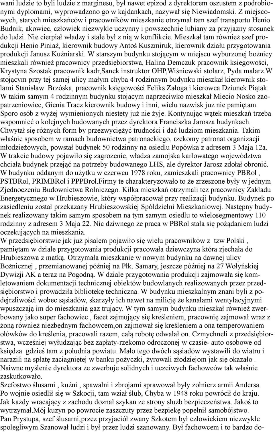 Nie cierpiał władzy i stale był z nią w konflikcie. Mieszkał tam również szef produkcji Henio Piniaź, kierownik budowy Antoś Kuszmiruk, kierownik działu przygotowania produkcji Janusz Kuźniarski.