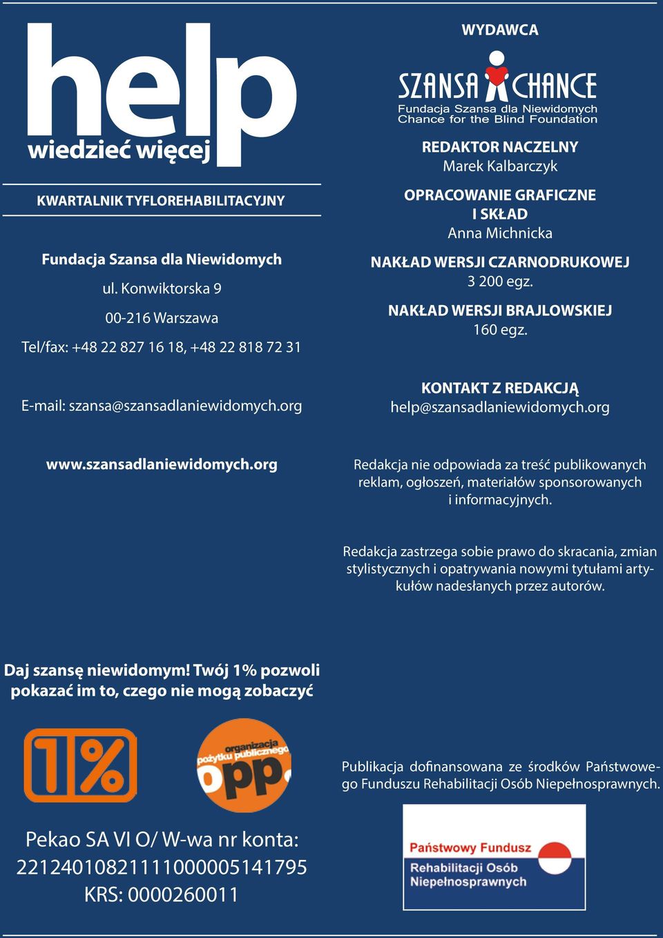 NAKŁAD WERSJI BRAJLOWSKIEJ 160 egz. KONTAKT Z REDAKCJĄ help@szansadlaniewidomych.org www.szansadlaniewidomych.org Redakcja nie odpowiada za treść publikowanych reklam, ogłoszeń, materiałów sponsorowanych i informacyjnych.