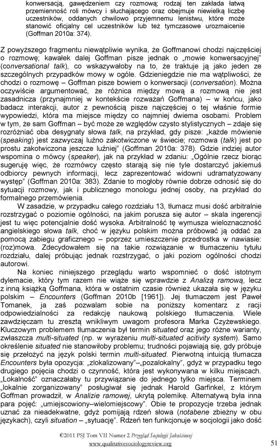 Z powyższego fragmentu niewątpliwie wynika, że Goffmanowi chodzi najczęściej o rozmowę; kawałek dalej Goffman pisze jednak o mowie konwersacyjnej (conversational talk), co wskazywałoby na to, że