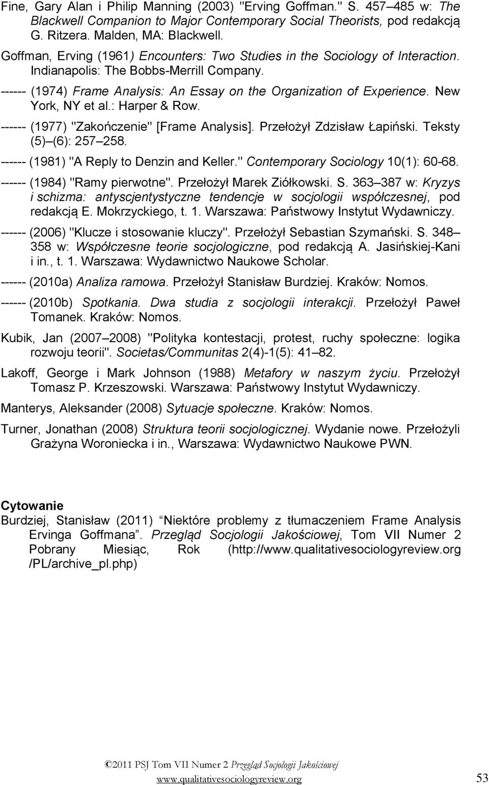 New York, NY et al.: Harper & Row. ------ (1977) ʺZakończenieʺ [Frame Analysis]. Przełożył Zdzisław Łapiński. Teksty (5) (6): 257 258. ------ (1981) ʺA Reply to Denzin and Keller.