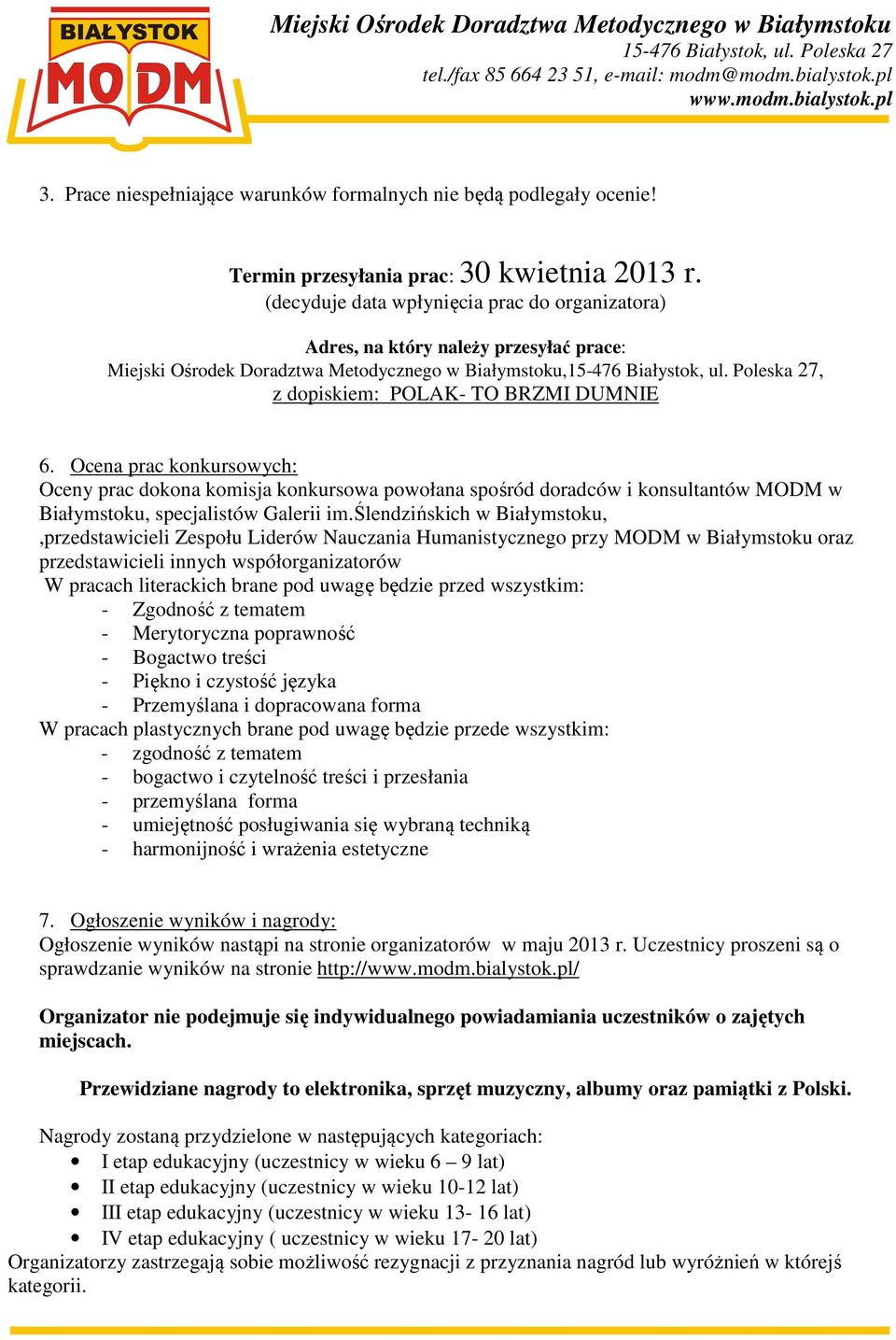 Ocena prac konkursowych: Oceny prac dokona komisja konkursowa powołana spośród doradców i konsultantów MODM w Białymstoku, specjalistów Galerii im.