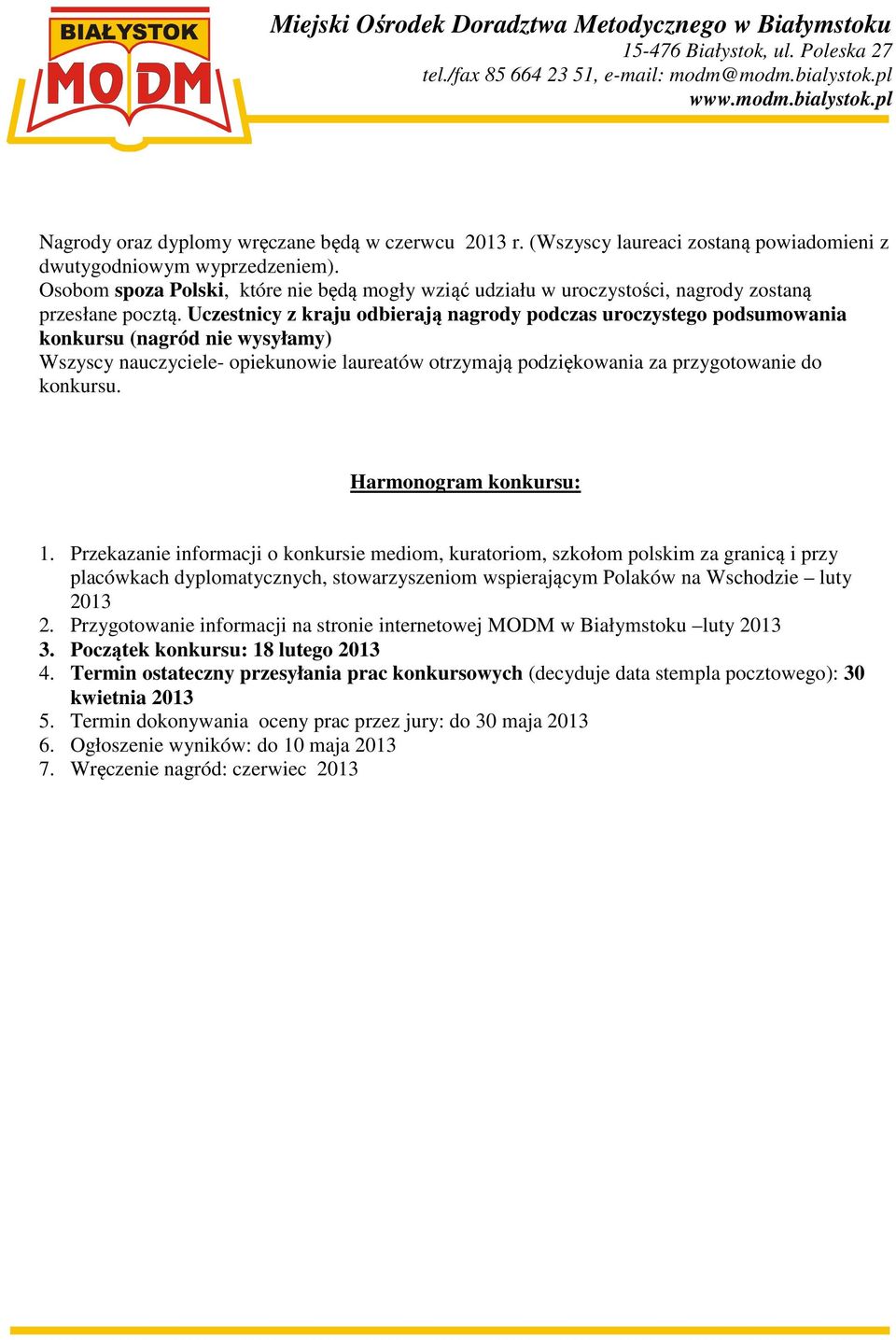 Uczestnicy z kraju odbierają nagrody podczas uroczystego podsumowania konkursu (nagród nie wysyłamy) Wszyscy nauczyciele- opiekunowie laureatów otrzymają podziękowania za przygotowanie do konkursu.