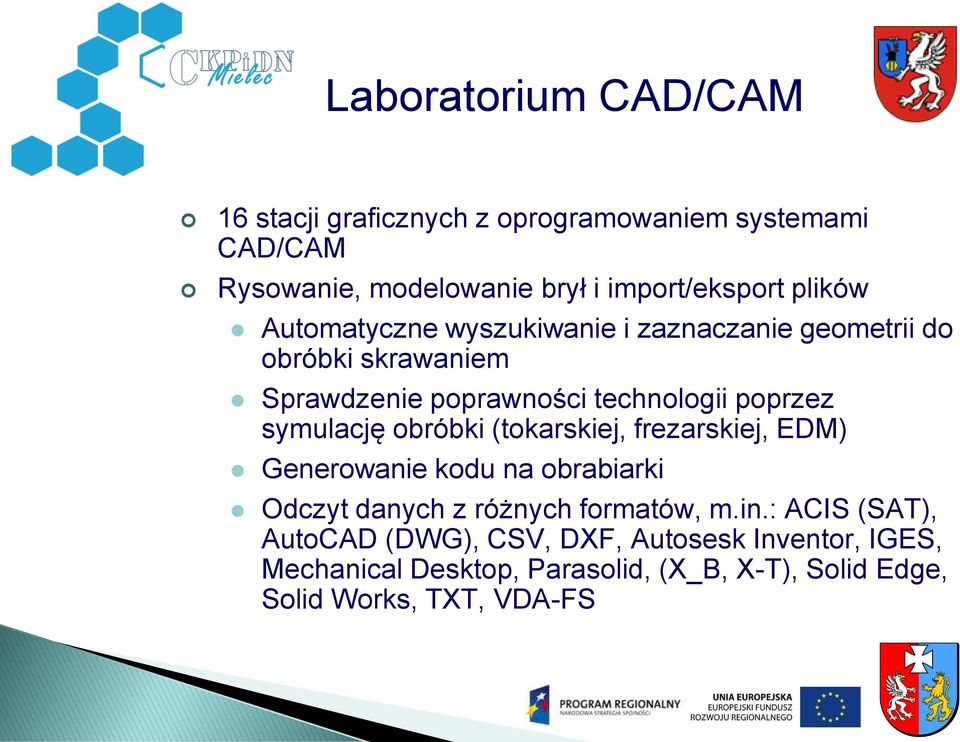 symulację obróbki (tokarskiej, frezarskiej, EDM) Generowanie kodu na obrabiarki Odczyt danych z różnych formatów, m.in.