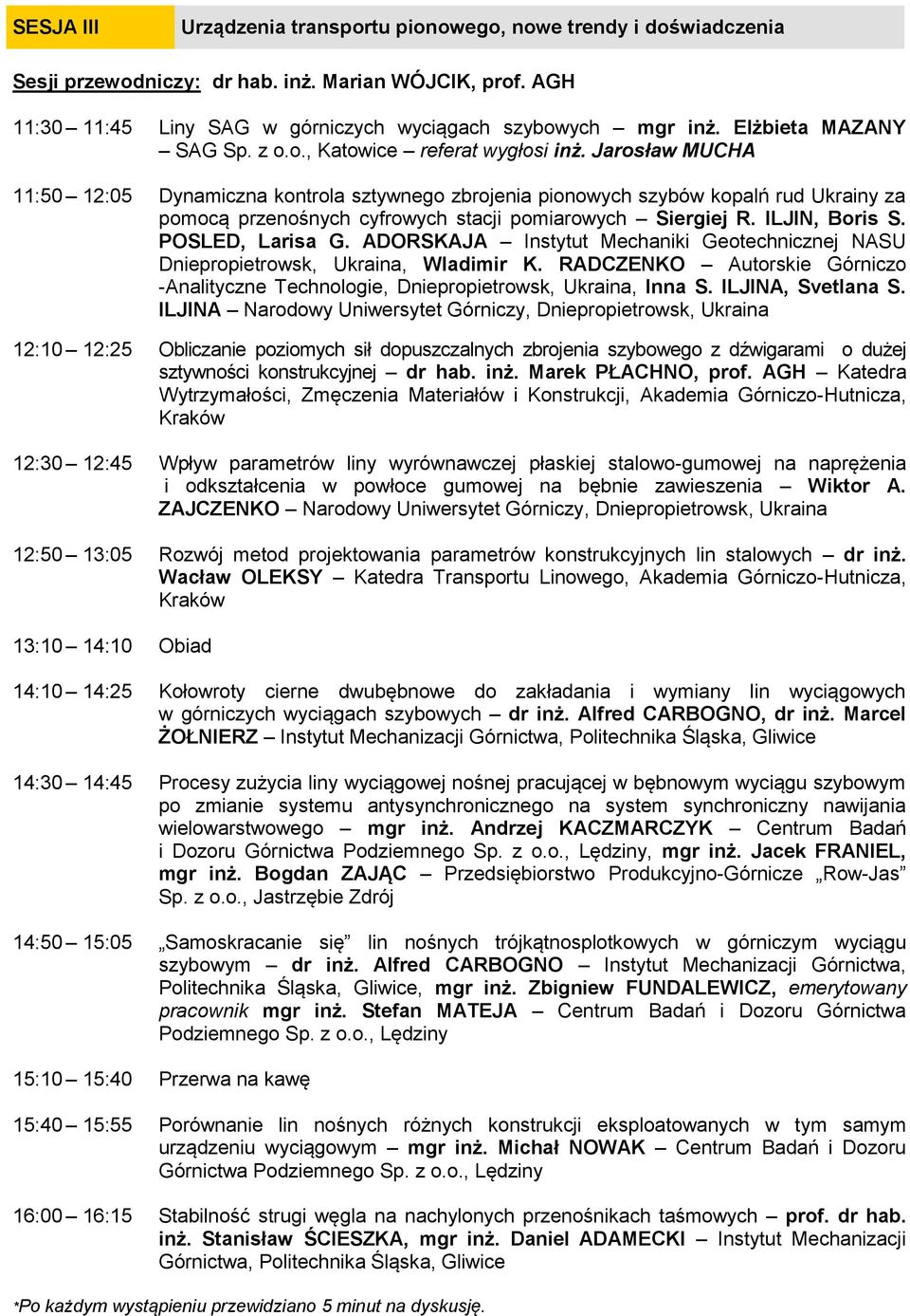 Jarosław MUCHA 11:50 12:05 Dynamiczna kontrola sztywnego zbrojenia pionowych szybów kopalń rud Ukrainy za pomocą przenośnych cyfrowych stacji pomiarowych Siergiej R. ILJIN, Boris S. POSLED, Larisa G.