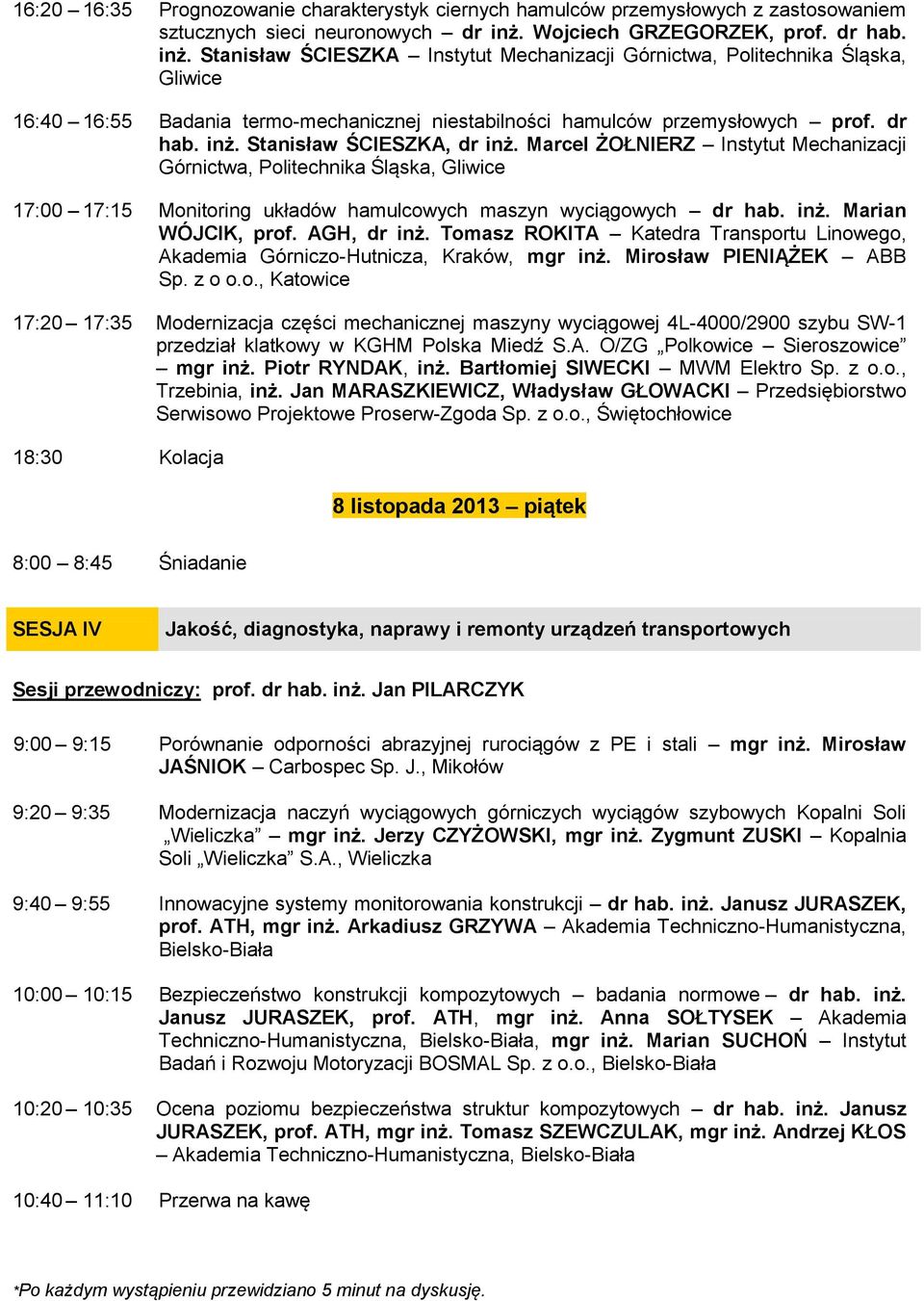 Stanisław ŚCIESZKA Instytut Mechanizacji Górnictwa, Politechnika Śląska, Gliwice 16:40 16:55 Badania termo-mechanicznej niestabilności hamulców przemysłowych prof. dr hab. inż.