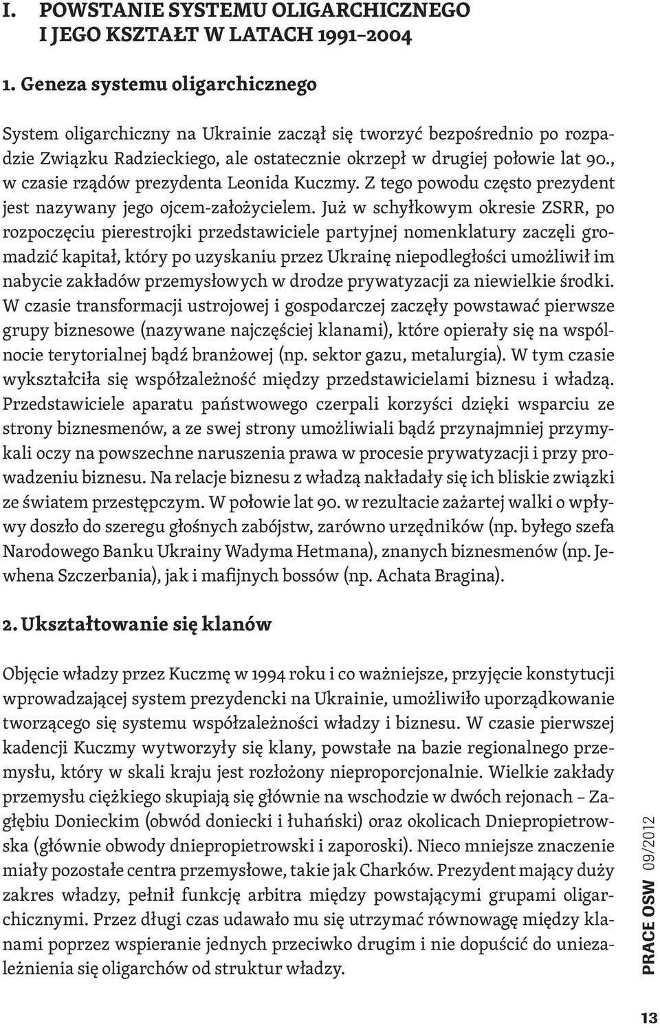 , w czasie rządów prezydenta Leonida Kuczmy. Z tego powodu często prezydent jest nazywany jego ojcem-założycielem.