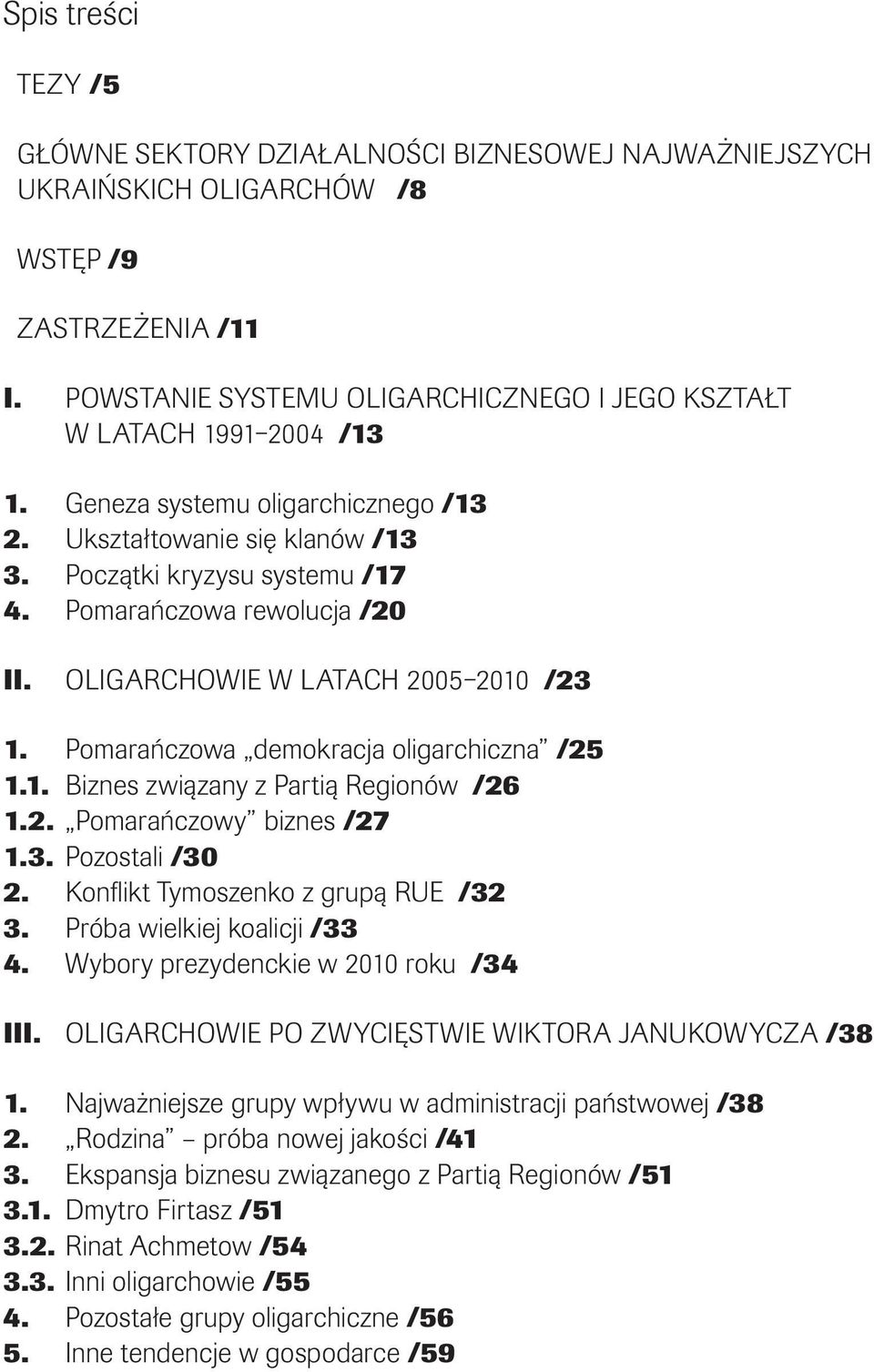 Pomarańczowa rewolucja /20 II. Oligarchowie w latach 2005 2010 /23 1. Pomarańczowa demokracja oligarchiczna /25 1.1. Biznes związany z Partią Regionów /26 1.2. Pomarańczowy biznes /27 1.3. Pozostali /30 2.