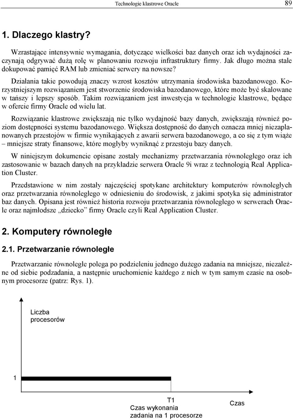 Jak długo można stale dokupować pamięć RAM lub zmieniać serwery na nowsze? Działania takie powodują znaczy wzrost kosztów utrzymania środowiska bazodanowego.