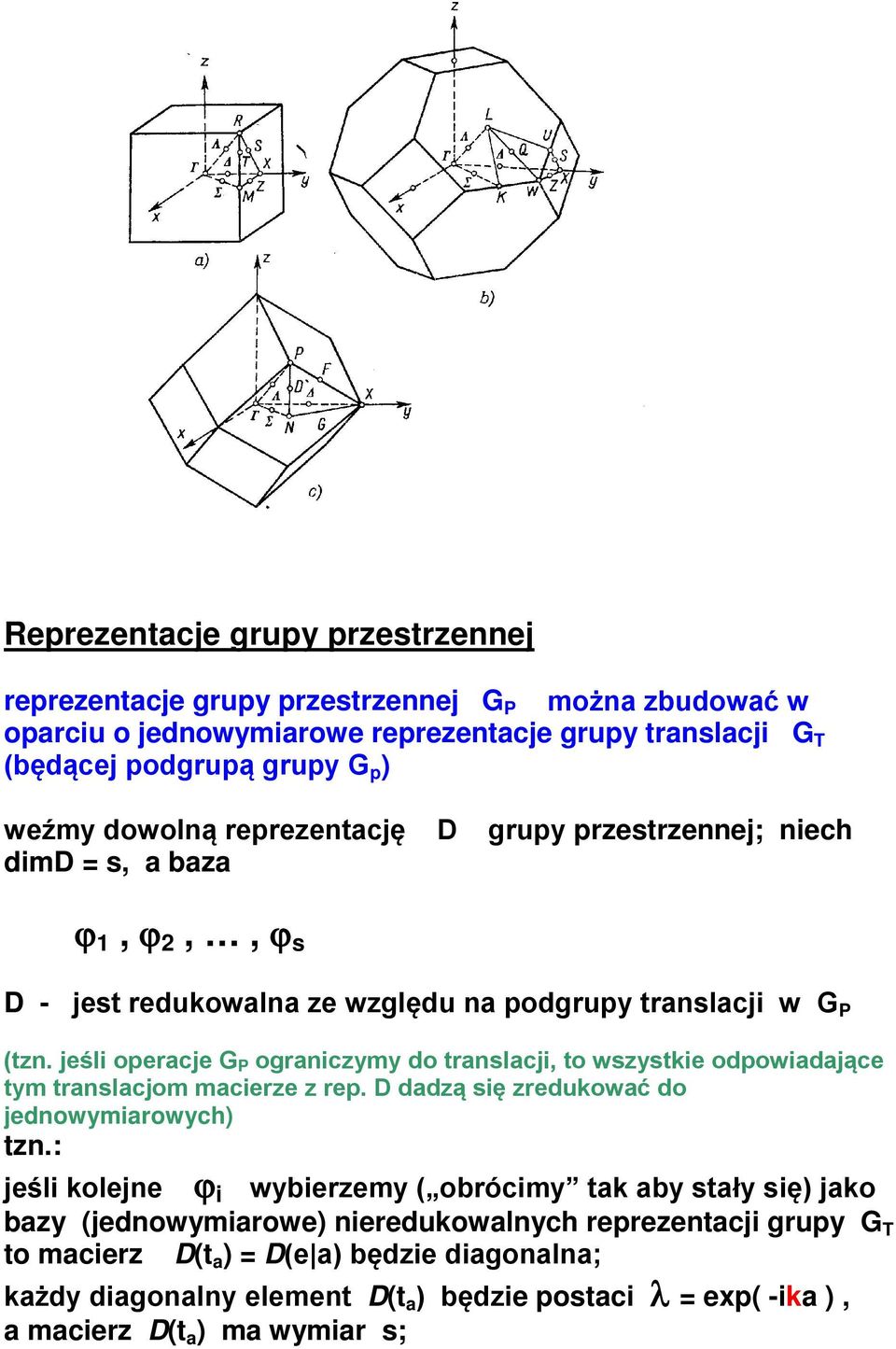 jeśli operacje G P ograniczymy do translacji, to wszystie odpowiadające tym translacjom macierze z rep. D dadzą się zreduować do jednowymiarowych tzn.