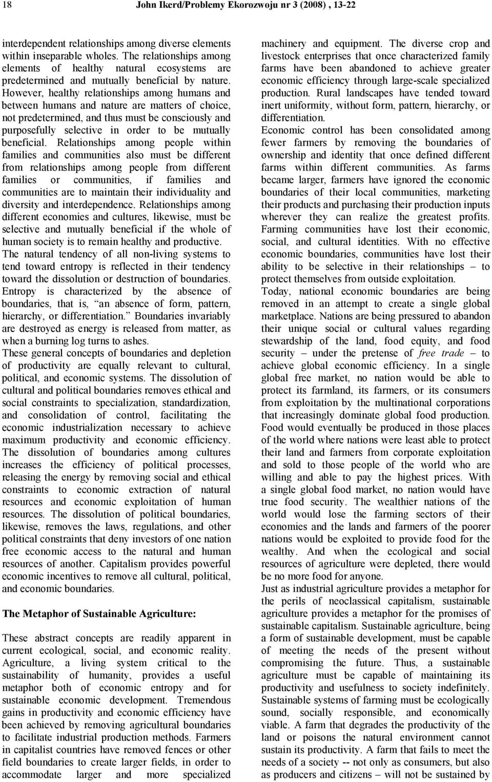 However, healthy relationships among humans and between humans and nature are matters of choice, not predetermined, and thus must be consciously and purposefully selective in order to be mutually