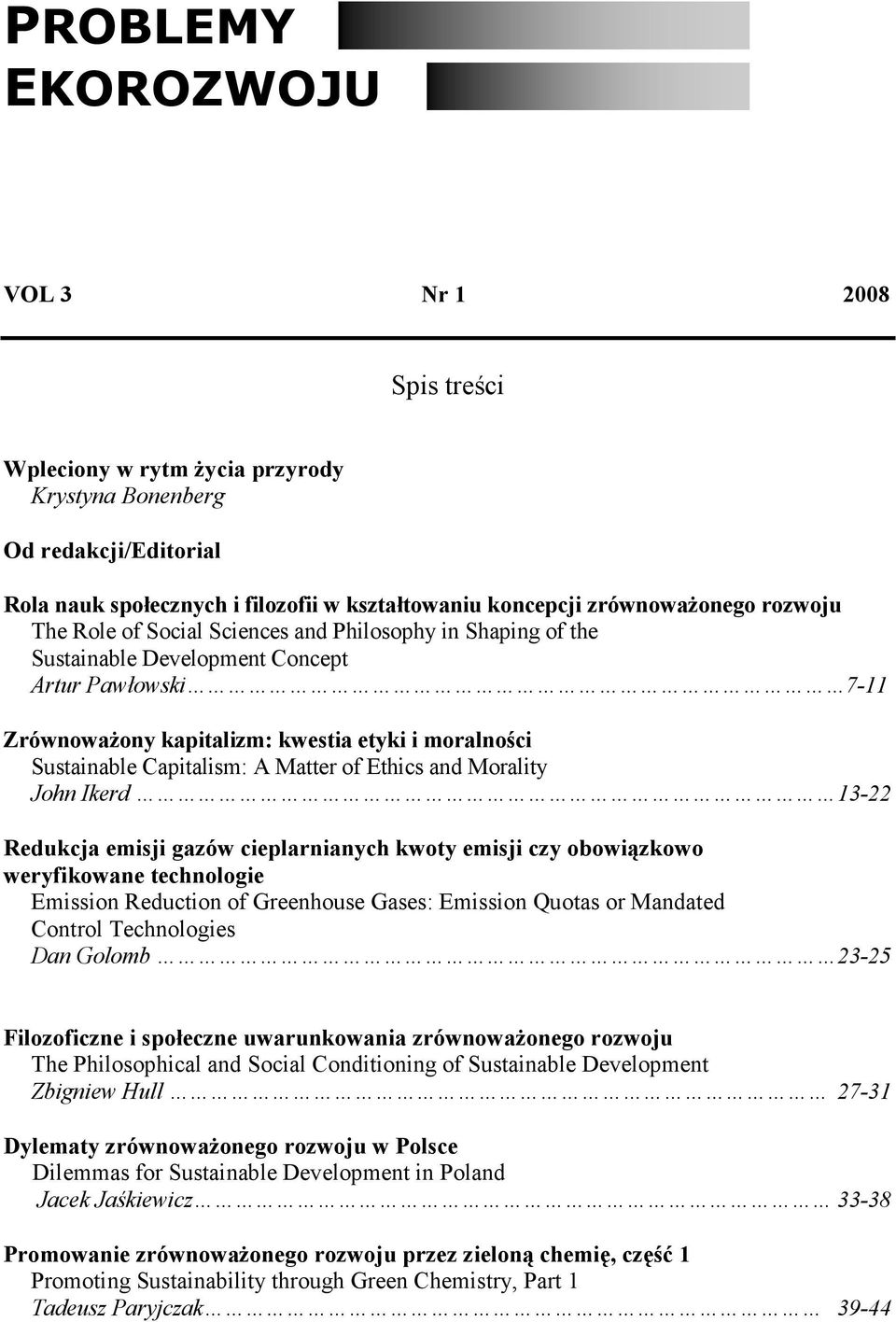 Matter of Ethics and Morality John Ikerd 13-22 Redukcja emisji gazów cieplarnianych kwoty emisji czy obowiązkowo weryfikowane technologie Emission Reduction of Greenhouse Gases: Emission Quotas or