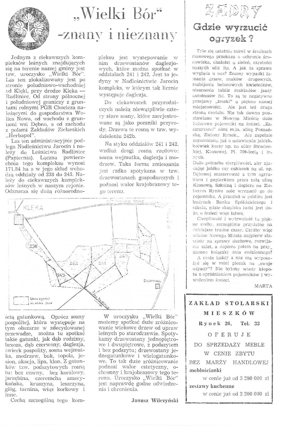 Od strony pólnocnej i poludniowej graniczy z gruntami rolnymi PGR Chocicza należącym i do gospodarstwa Wo Jica Nowa, od wschodu z gruntami wsi Dębno, a od zachodu z polami Zakładów Zielar'skich