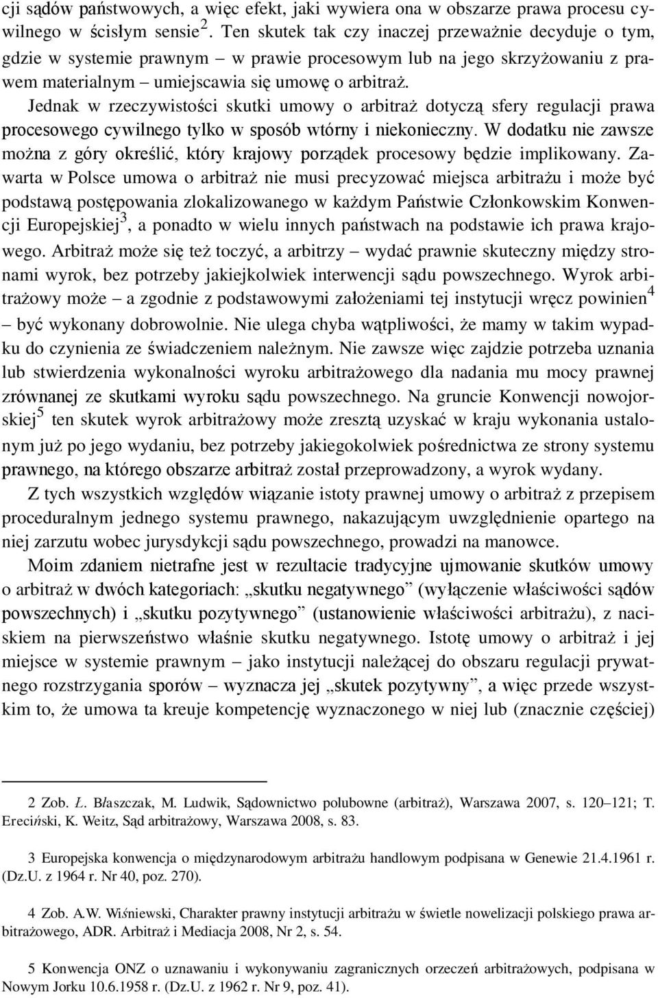 Jednak w rzeczywistości skutki umowy o arbitraż dotyczą sfery regulacji prawa procesowego cywilnego tylko w sposób wtórny i niekonieczny.