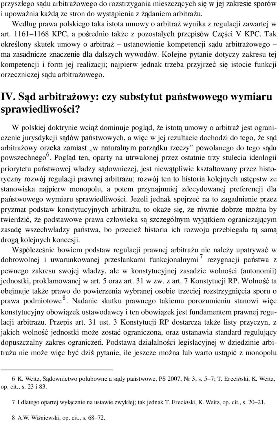 Tak określony skutek umowy o arbitraż ustanowienie kompetencji sądu arbitrażowego ma zasadnicze znaczenie dla dalszych wywodów.