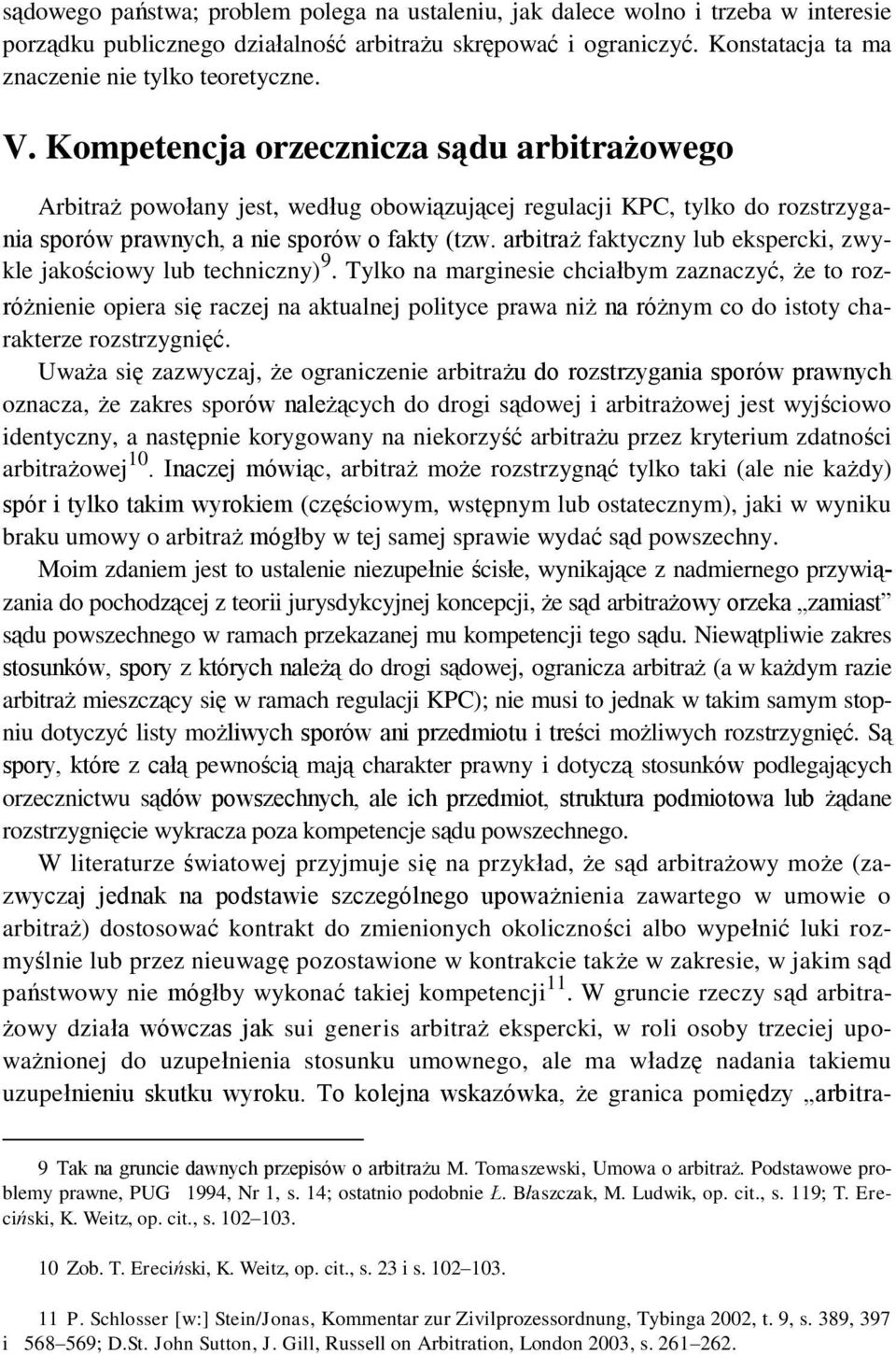 Kompetencja orzecznicza sądu arbitrażowego Arbitraż powołany jest, według obowiązującej regulacji KPC, tylko do rozstrzygania sporów prawnych, a nie sporów o fakty (tzw.