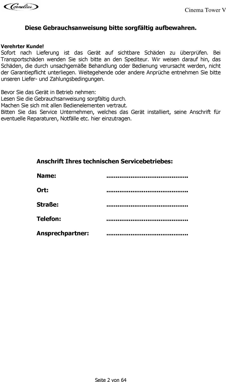 Wir weisen darauf hin, das Schäden, die durch unsachgemäße Behandlung oder Bedienung verursacht werden, nicht der Garantiepflicht unterliegen.