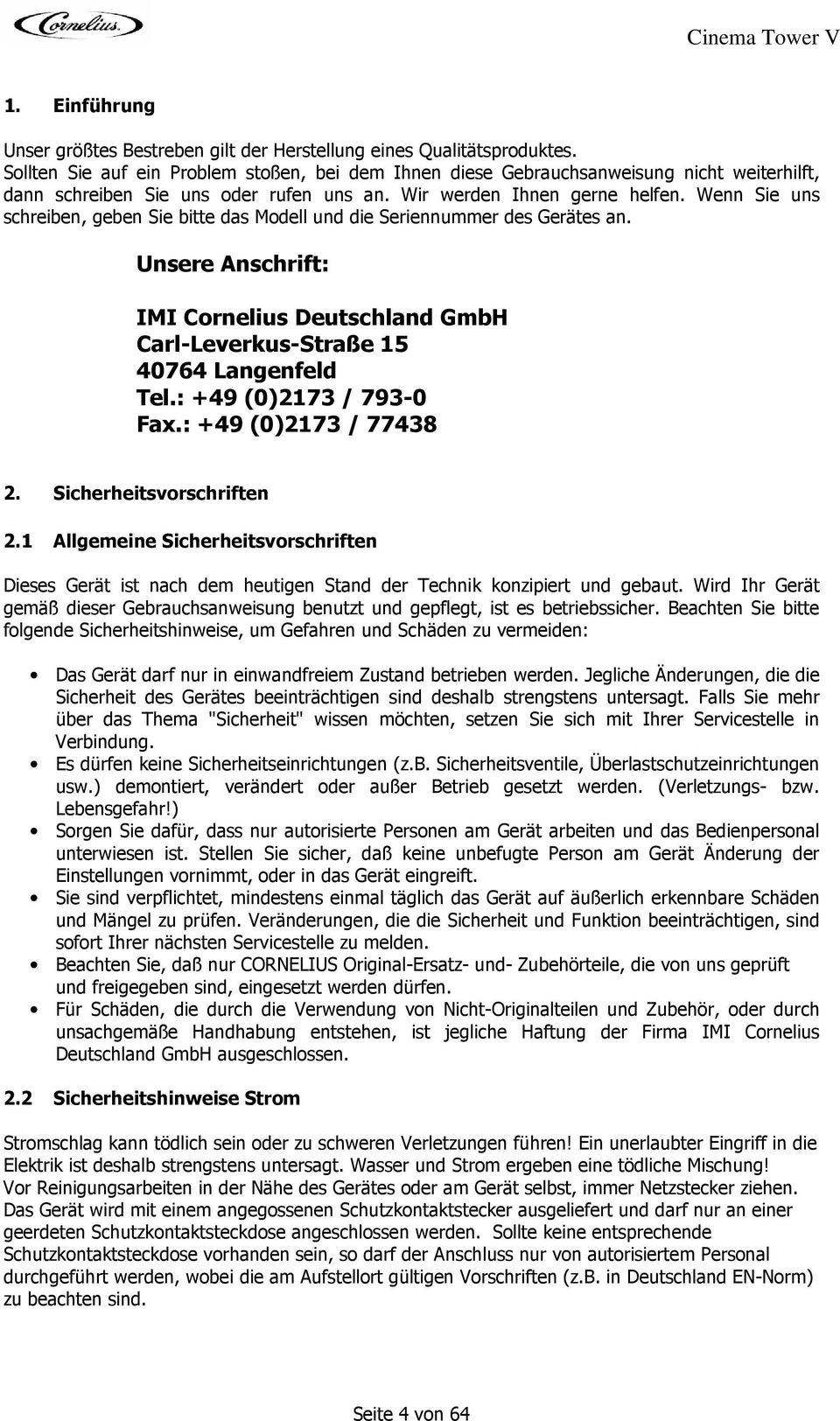 Wenn Sie uns schreiben, geben Sie bitte das Modell und die Seriennummer des Gerätes an. Unsere Anschrift: IMI Cornelius Deutschland GmbH Carl-Leverkus-Straße 15 40764 Langenfeld Tel.