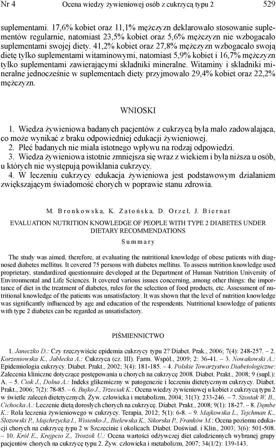 41,2% kobiet oraz 27,8% mężczyzn wzbogacało swoją dietę tylko suplementami witaminowymi, natomiast 5,9% kobiet i 16,7% mężczyzn tylko suplementami zawierającymi składniki mineralne.