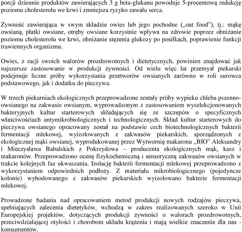 : mąkę owsianą, płatki owsiane, otręby owsiane korzystnie wpływa na zdrowie poprzez obniżanie poziomu cholesterolu we krwi, obniżanie stężenia glukozy po posiłkach, poprawienie funkcji trawiennych