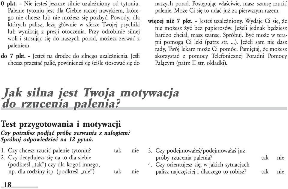 Jesteś na drodze do silnego uzależnienia. Jeśli chcesz przestać palić, powinieneś się ściśle stosować się do naszych porad. Postępując właściwie, masz szansę rzucić palenie.