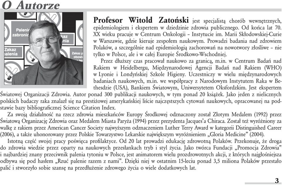 Prowadzi badania nad zdrowiem Polaków, a szczególnie nad epidemiologią zachorowań na nowotwory złośliwe nie tylko w Polsce, ale i w całej Europie Środkowo-Wschodniej.