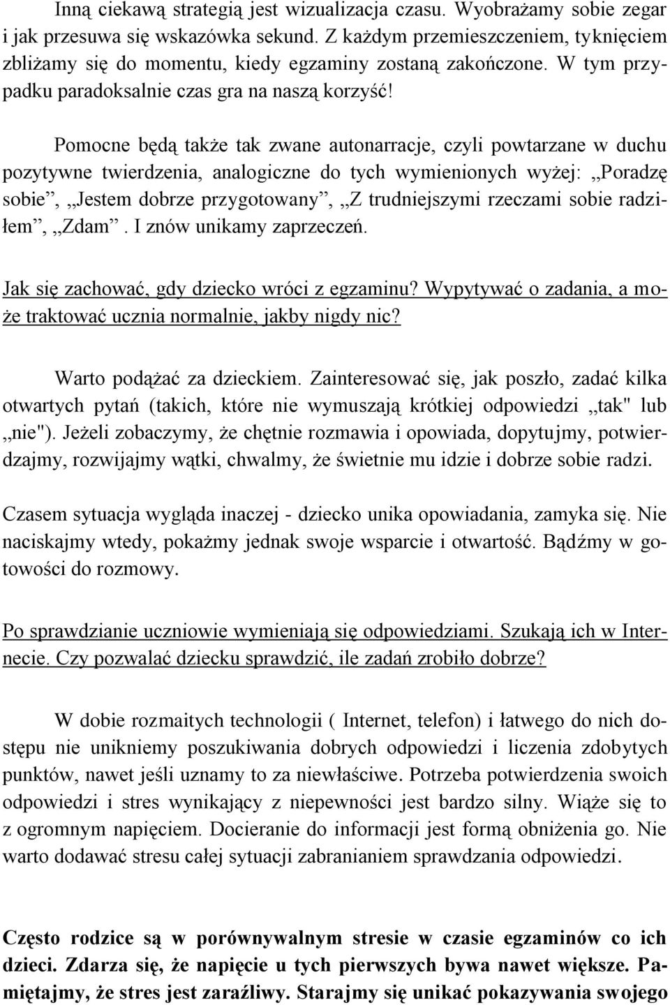 Pomocne będą także tak zwane autonarracje, czyli powtarzane w duchu pozytywne twierdzenia, analogiczne do tych wymienionych wyżej: Poradzę sobie, Jestem dobrze przygotowany, Z trudniejszymi rzeczami