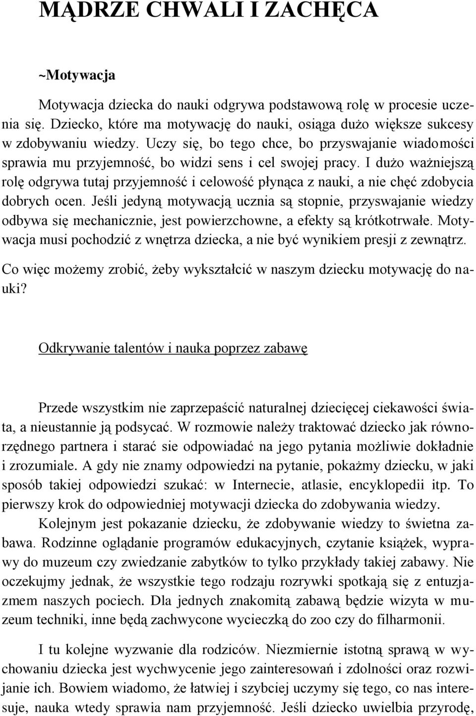 I dużo ważniejszą rolę odgrywa tutaj przyjemność i celowość płynąca z nauki, a nie chęć zdobycia dobrych ocen.